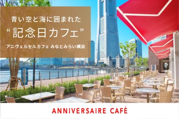 青い空と海に囲まれた“記念日カフェ”アニヴェルセルカフェ みなどみらい授派 ANNIVERSAIRE CAFE