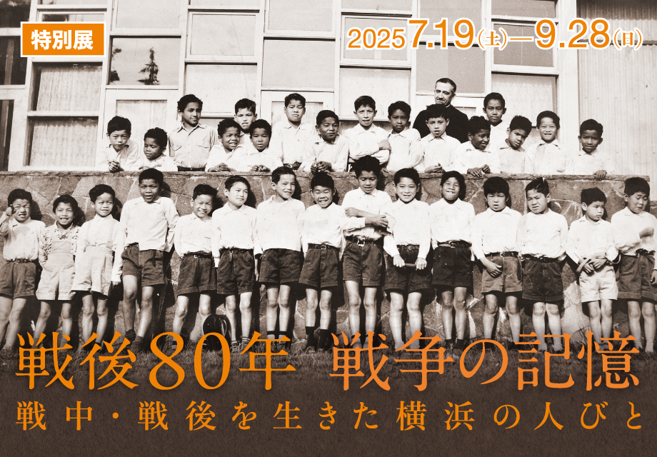 横浜都市発展記念館　特別展「戦後80年 戦争の記憶－戦中・戦後を生きた横浜の人びと－」