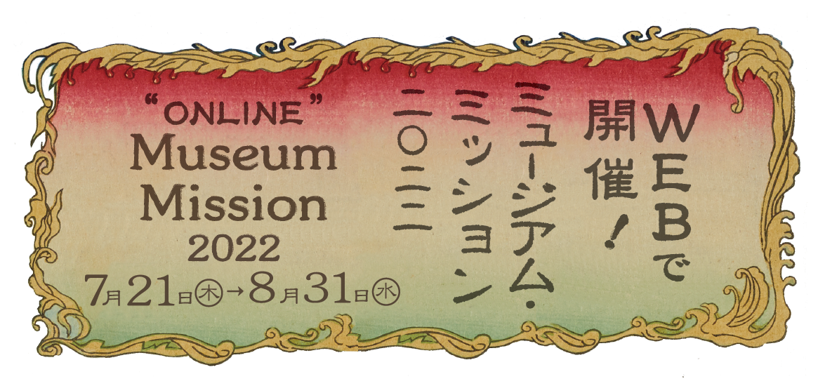夏休み子ども向けイベント　WEBで開催！ 「ミュージアム・ミッション2022」